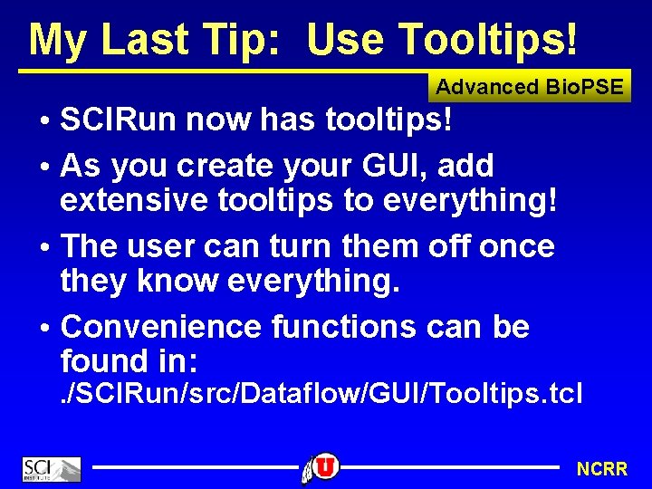 My Last Tip: Use Tooltips! Advanced Bio. PSE • SCIRun now has tooltips! •