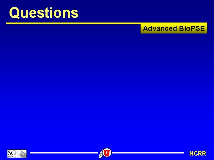 Questions Advanced Bio. PSE NCRR 