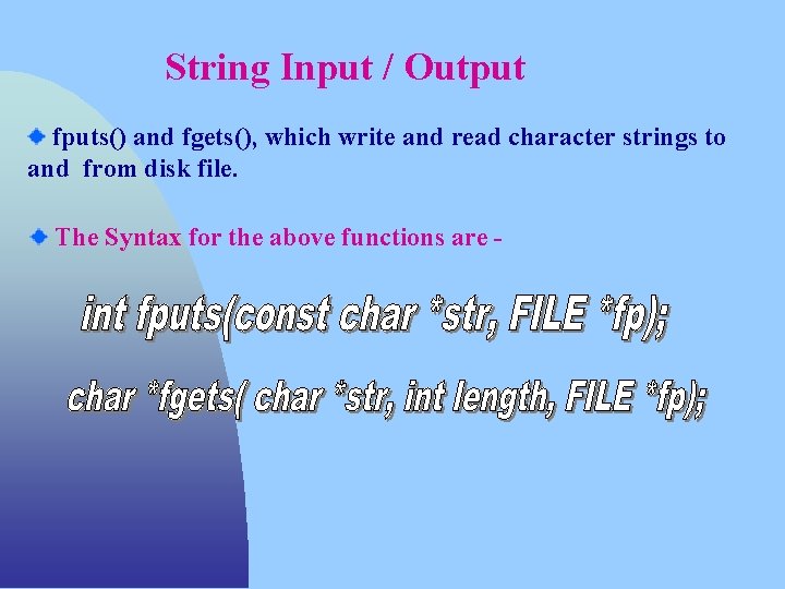 String Input / Output fputs() and fgets(), which write and read character strings to