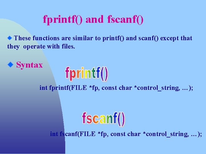 fprintf() and fscanf() These functions are similar to printf() and scanf() except that they