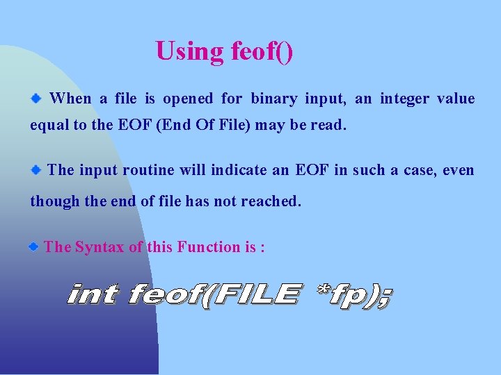 Using feof() When a file is opened for binary input, an integer value equal