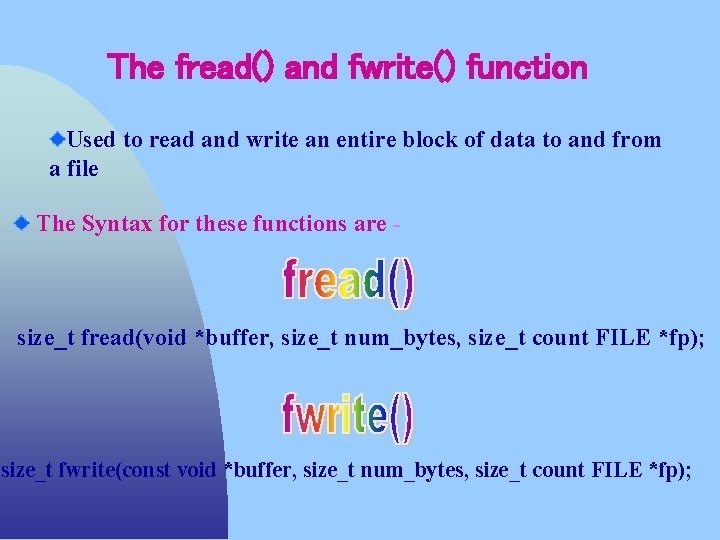 The fread() and fwrite() function Used to read and write an entire block of