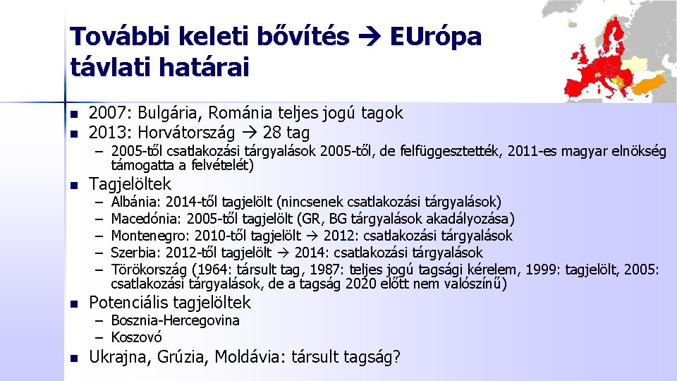 További keleti bővítés EUrópa távlati határai n n 2007: Bulgária, Románia teljes jogú tagok További keleti bővítés EUrópa távlati határai n n 2007: Bulgária, Románia teljes jogú tagok