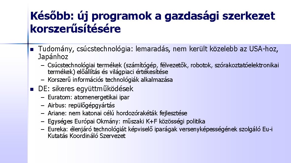 Később: új programok a gazdasági szerkezet korszerűsítésére n Tudomány, csúcstechnológia: lemaradás, nem került közelebb Később: új programok a gazdasági szerkezet korszerűsítésére n Tudomány, csúcstechnológia: lemaradás, nem került közelebb