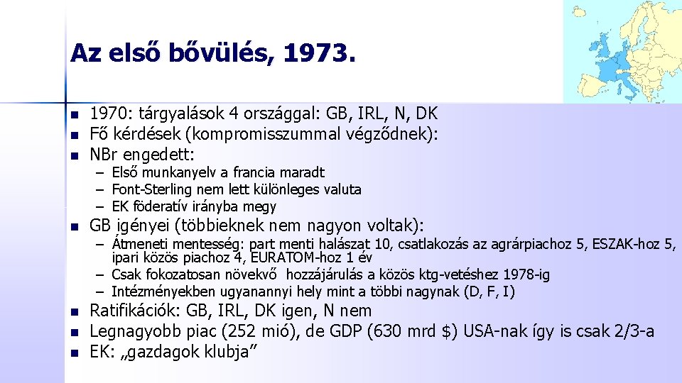 Az első bővülés, 1973. n n n 1970: tárgyalások 4 országgal: GB, IRL, N, Az első bővülés, 1973. n n n 1970: tárgyalások 4 országgal: GB, IRL, N,