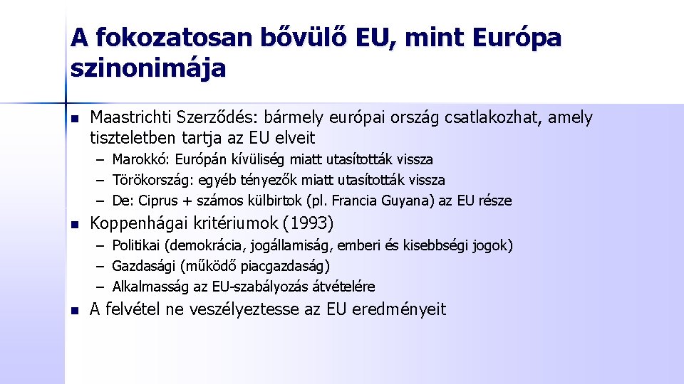 A fokozatosan bővülő EU, mint Európa szinonimája n Maastrichti Szerződés: bármely európai ország csatlakozhat,