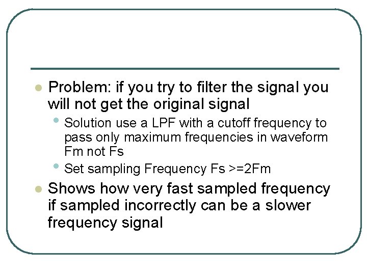 l Problem: if you try to filter the signal you will not get the