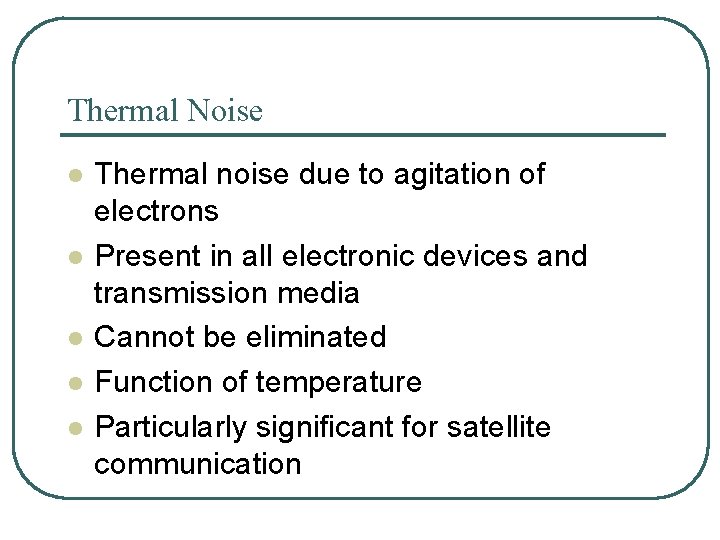 Thermal Noise l l l Thermal noise due to agitation of electrons Present in