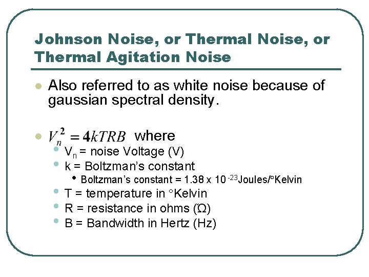 Johnson Noise, or Thermal Agitation Noise l l Also referred to as white noise
