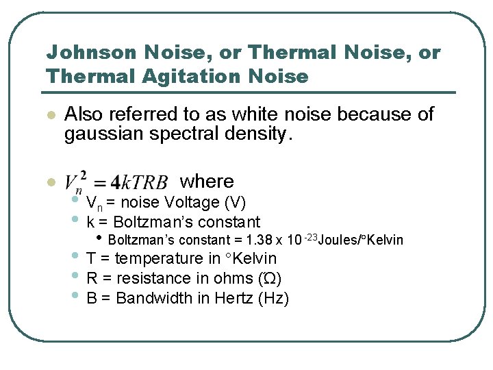 Johnson Noise, or Thermal Agitation Noise l l Also referred to as white noise