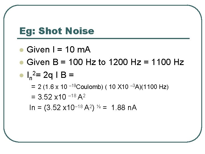 Eg: Shot Noise l l l Given I = 10 m. A Given B