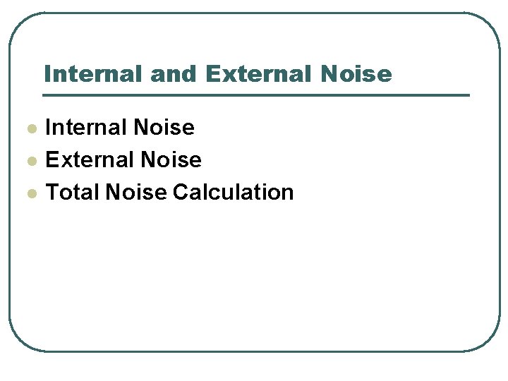 Internal and External Noise l l l Internal Noise External Noise Total Noise Calculation