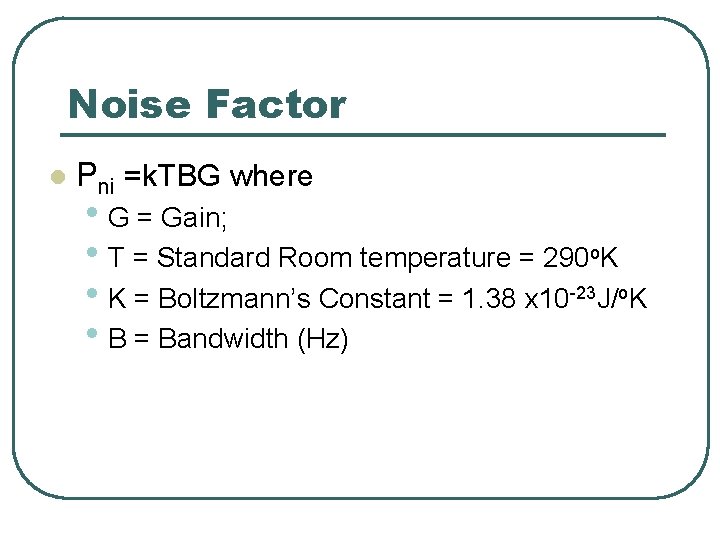 Noise Factor l Pni =k. TBG where • G = Gain; • T =