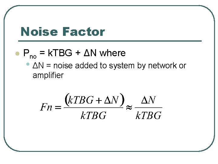 Noise Factor l Pno = k. TBG + ΔN where • ΔN = noise