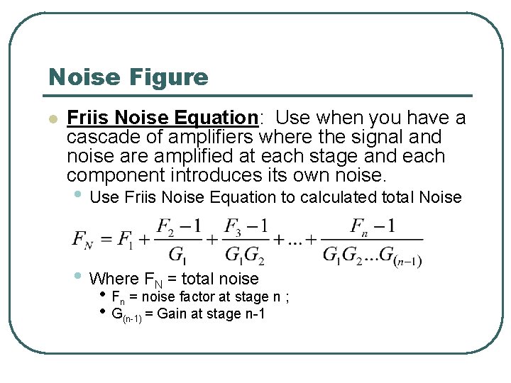 Noise Figure l Friis Noise Equation: Use when you have a cascade of amplifiers