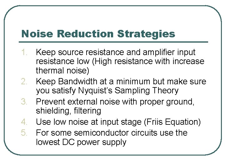 Noise Reduction Strategies 1. Keep source resistance and amplifier input resistance low (High resistance