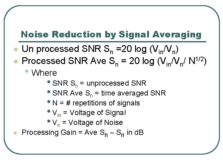 Noise Reduction by Signal Averaging l l Un processed SNR Sn =20 log (Vin/Vn)