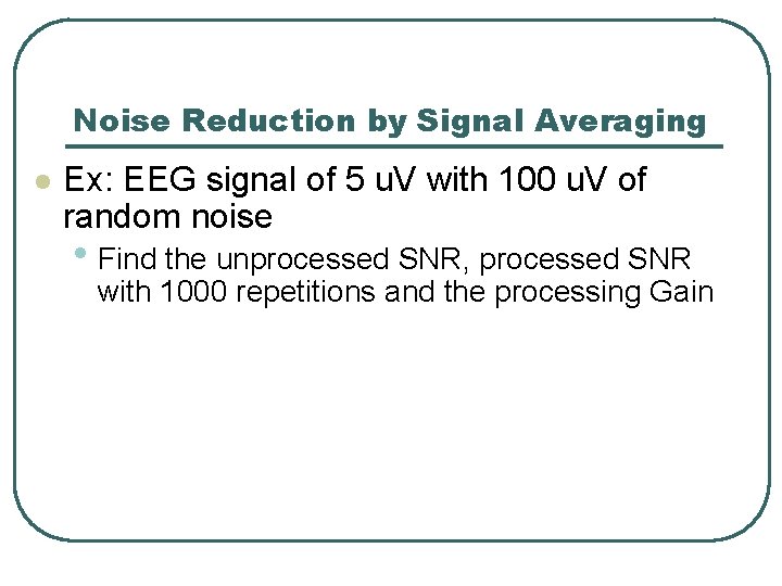 Noise Reduction by Signal Averaging l Ex: EEG signal of 5 u. V with
