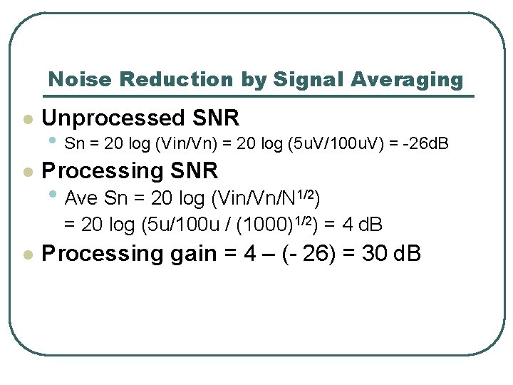 Noise Reduction by Signal Averaging l Unprocessed SNR l Processing SNR • Sn =