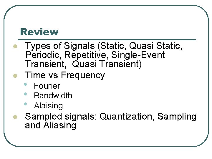 Review l Types of Signals (Static, Quasi Static, Periodic, Repetitive, Single-Event Transient, Quasi Transient)