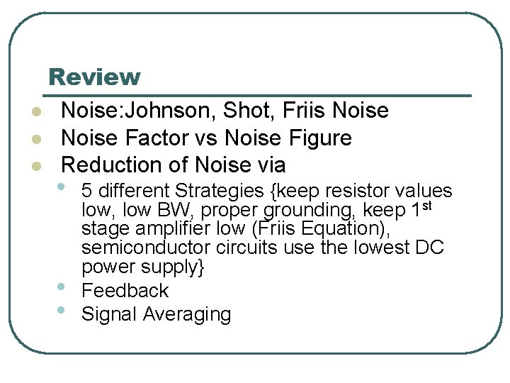 Review l Noise: Johnson, Shot, Friis Noise l Noise Factor vs Noise Figure l