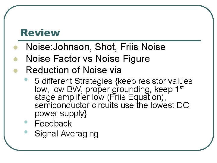 Review l Noise: Johnson, Shot, Friis Noise l Noise Factor vs Noise Figure l