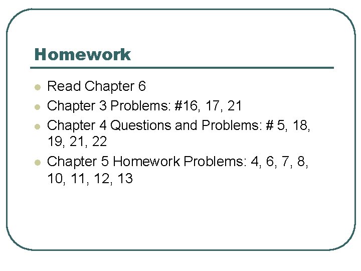 Homework l l Read Chapter 6 Chapter 3 Problems: #16, 17, 21 Chapter 4