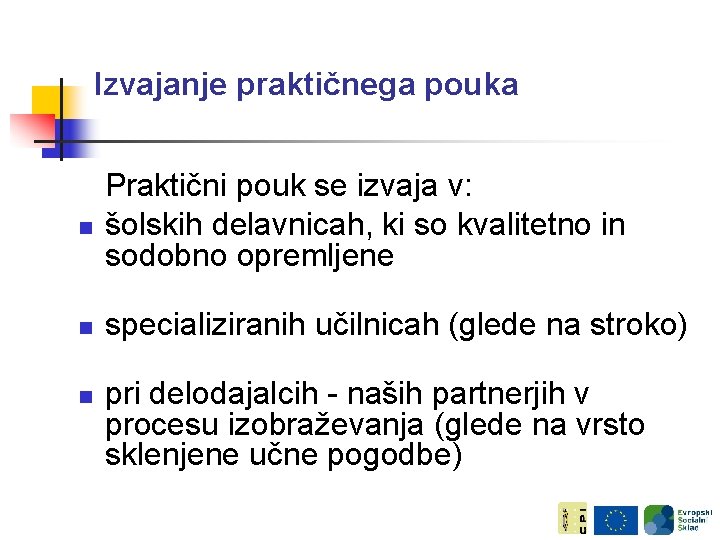 Izvajanje praktičnega pouka n Praktični pouk se izvaja v: šolskih delavnicah, ki so kvalitetno