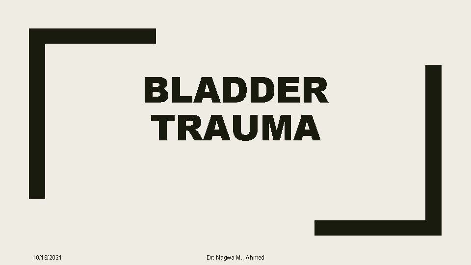 BLADDER TRAUMA 10/16/2021 Dr: Nagwa M. , Ahmed 