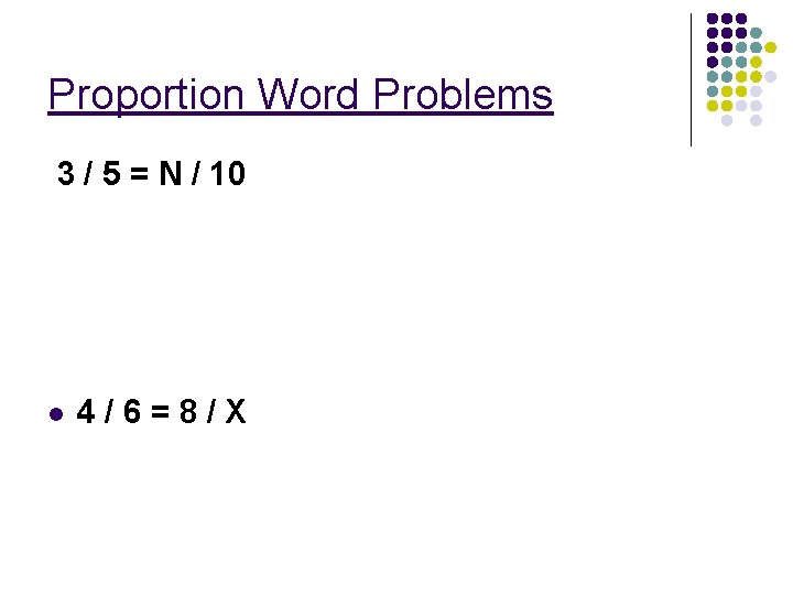Proportion Word Problems 3 / 5 = N / 10 l 4/6=8/X Proportion Word Problems 3 / 5 = N / 10 l 4/6=8/X
