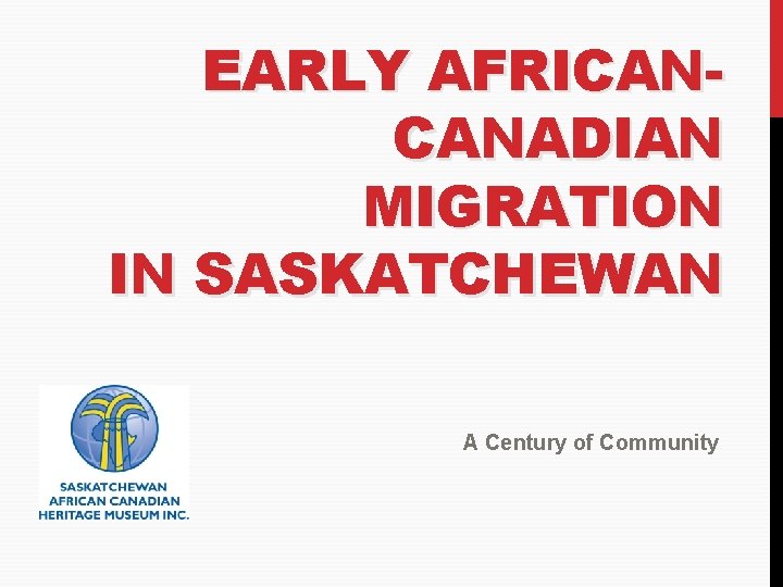 EARLY AFRICANCANADIAN MIGRATION IN SASKATCHEWAN A Century of Community 