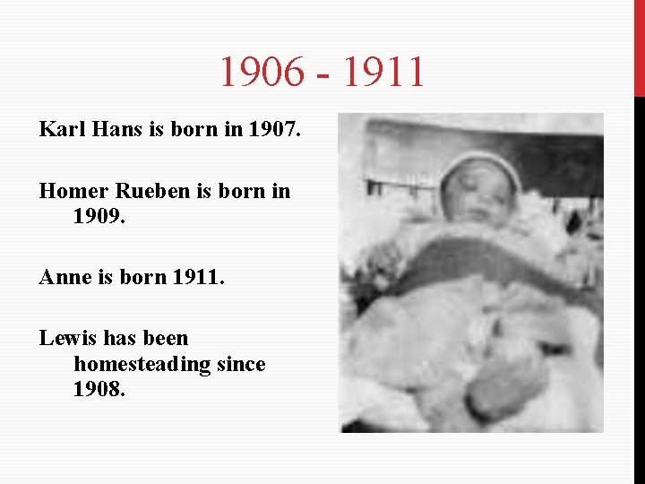 1906 - 1911 Karl Hans is born in 1907. Homer Rueben is born in