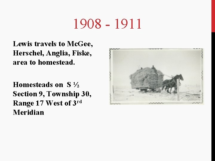 1908 - 1911 Lewis travels to Mc. Gee, Herschel, Anglia, Fiske, area to homestead.