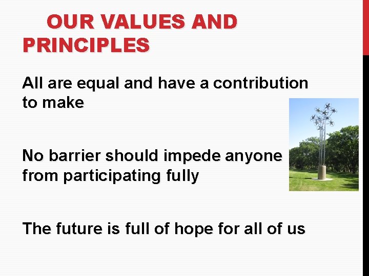 OUR VALUES AND PRINCIPLES All are equal and have a contribution to make No