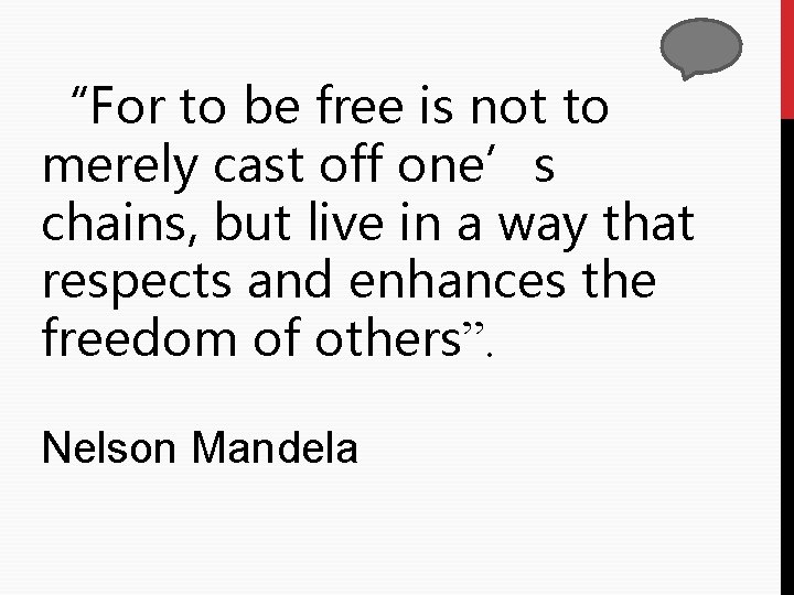 “For to be free is not to merely cast off one’s chains, but live