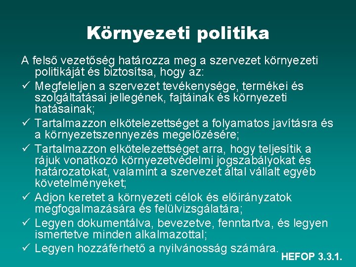 Környezeti politika A felső vezetőség határozza meg a szervezet környezeti politikáját és biztosítsa, hogy