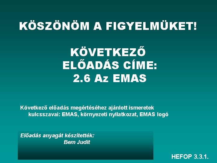 KÖSZÖNÖM A FIGYELMÜKET! KÖVETKEZŐ ELŐADÁS CÍME: 2. 6 Az EMAS Következő előadás megértéséhez ajánlott