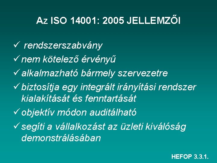 Az ISO 14001: 2005 JELLEMZŐI ü rendszerszabvány ü nem kötelező érvényű ü alkalmazható bármely