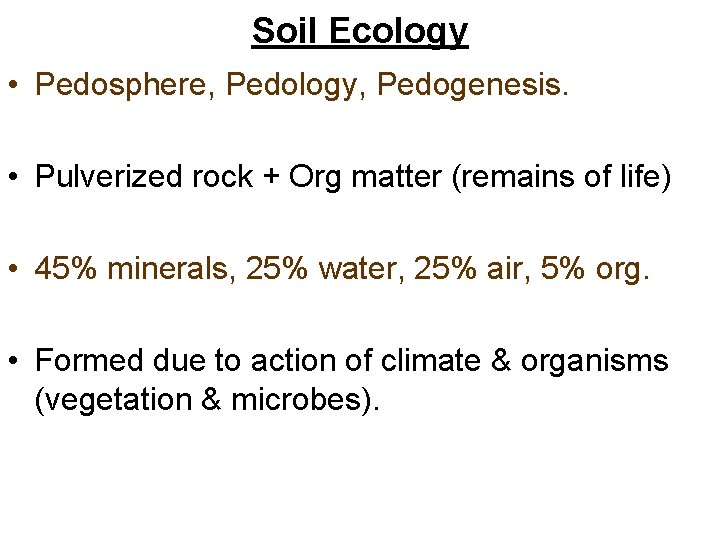 Soil Ecology • Pedosphere, Pedology, Pedogenesis. • Pulverized rock + Org matter (remains of