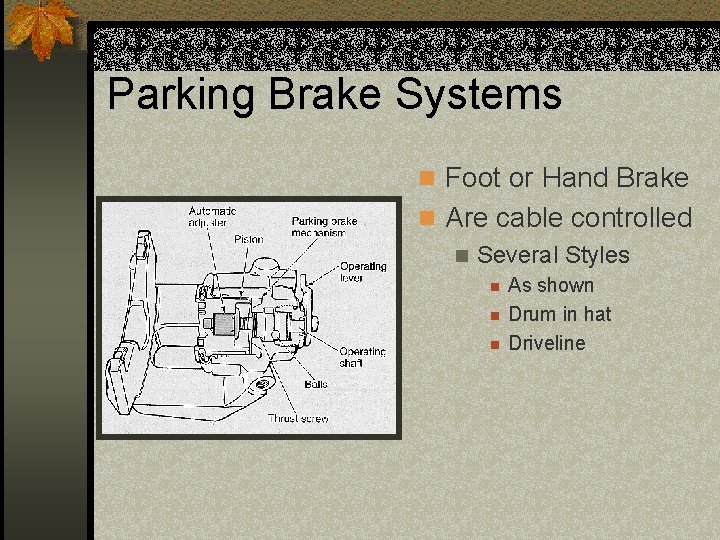 Parking Brake Systems n Foot or Hand Brake n Are cable controlled n Several