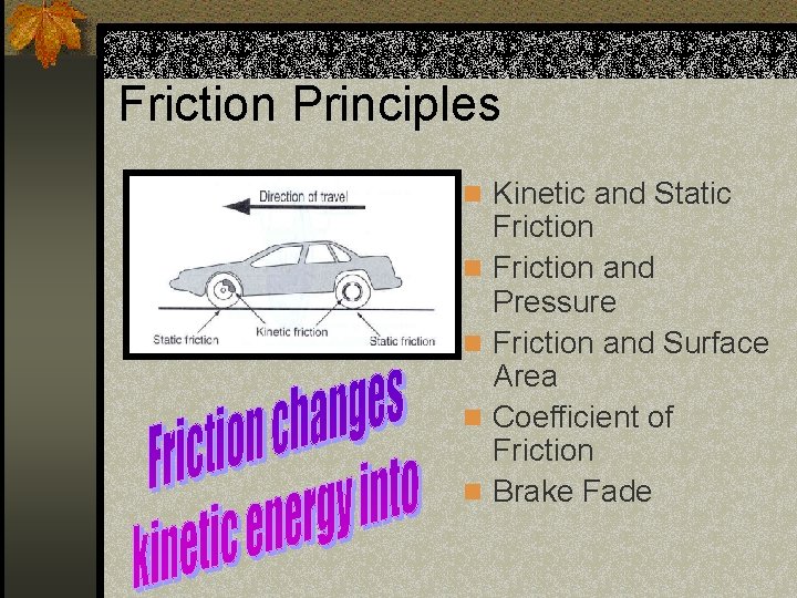 Friction Principles n Kinetic and Static n n Friction and Pressure Friction and Surface