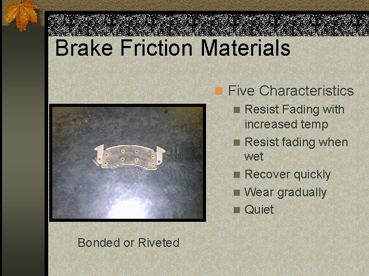 Brake Friction Materials n Five Characteristics n Resist Fading with increased temp n Resist