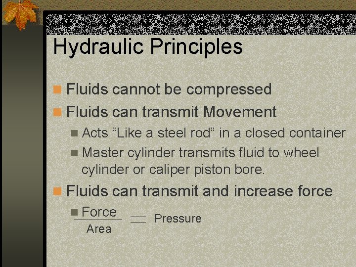 Hydraulic Principles n Fluids cannot be compressed n Fluids can transmit Movement n Acts