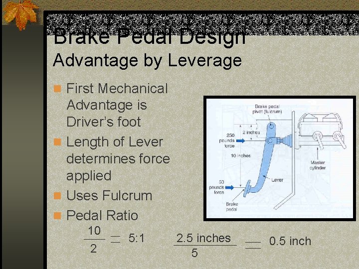 Brake Pedal Design Advantage by Leverage n First Mechanical Advantage is Driver’s foot n