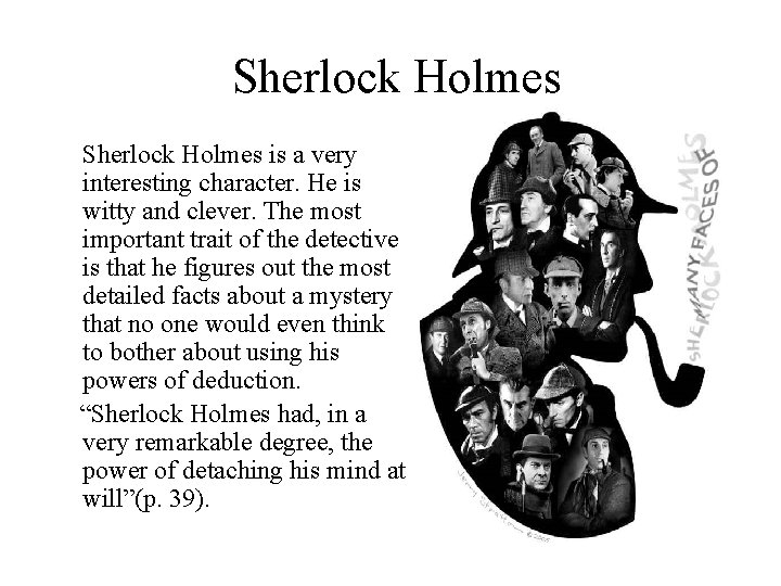 Sherlock Holmes is a very interesting character. He is witty and clever. The most