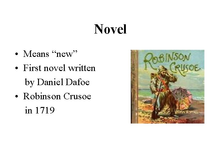 Novel • Means “new” • First novel written by Daniel Dafoe • Robinson Crusoe