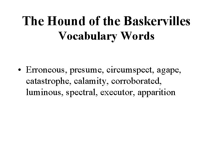 The Hound of the Baskervilles Vocabulary Words • Erroneous, presume, circumspect, agape, catastrophe, calamity,