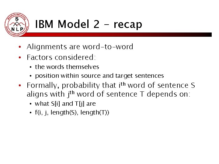 IBM Model 2 - recap • Alignments are word-to-word • Factors considered: • the