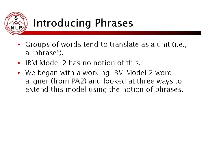 Introducing Phrases • Groups of words tend to translate as a unit (i. e.