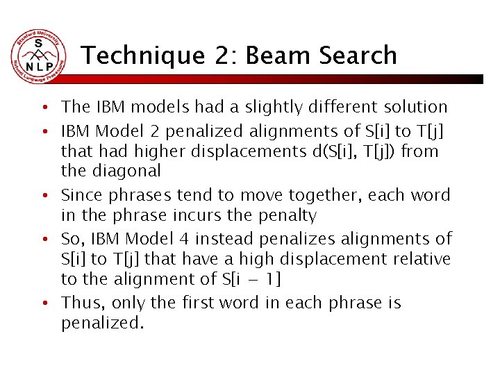 Technique 2: Beam Search • The IBM models had a slightly different solution •